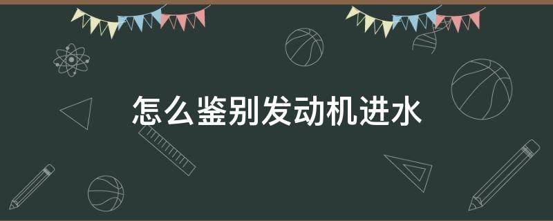 怎么鉴别发动机进水 如何鉴别发动机进水