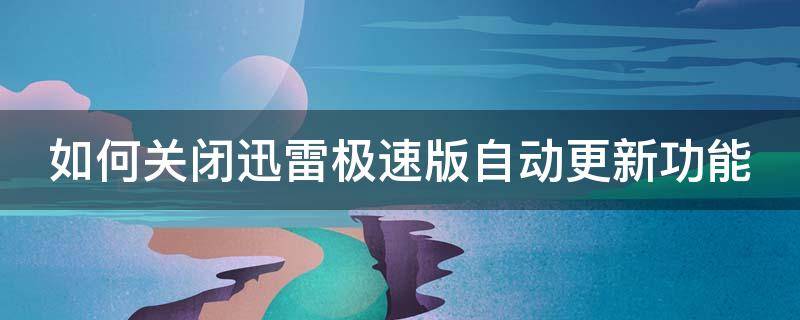 如何关闭迅雷极速版自动更新功能 迅雷极速版关闭自动升级