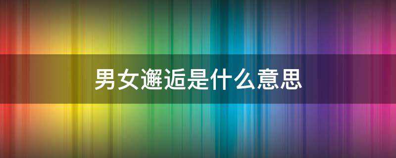 男女邂逅是什么意思 男女之间邂逅是什么意思