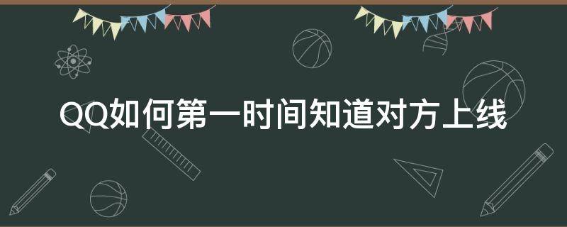 QQ如何第一时间知道对方上线 qq怎样第一时间知道对方上线