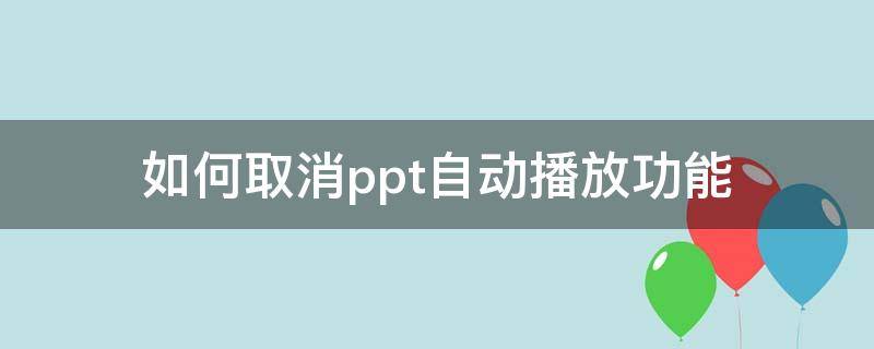 如何取消ppt自动播放功能 ppt怎么能取消自动播放