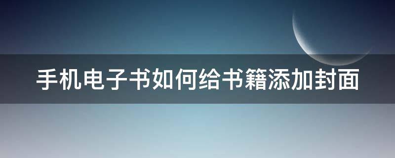 手机电子书如何给书籍添加封面（手机电子书如何给书籍添加封面）