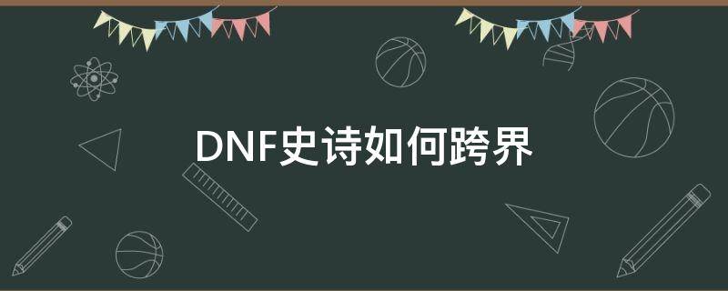 DNF史诗如何跨界 dnf史诗能跨界吗