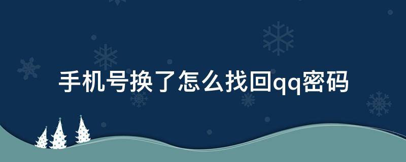 手机号换了怎么找回qq密码 QQ换了手机号怎么找回密码