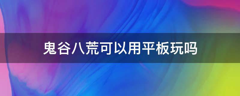 鬼谷八荒可以用平板玩吗 鬼谷八荒在平板上畅玩