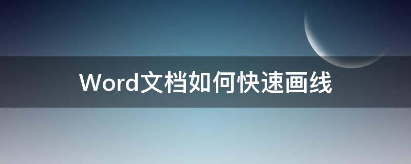 Word文档如何快速画线（word怎样画线快速）