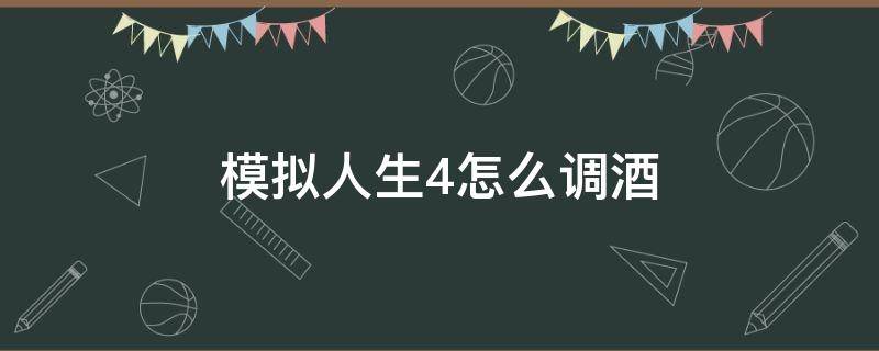 模拟人生4怎么调酒（模拟人生4怎么调酒技能）