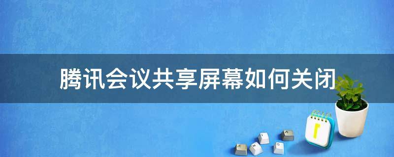 腾讯会议共享屏幕如何关闭（腾讯会议共享屏幕如何关闭消息通知）