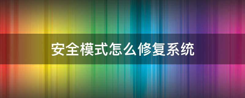 安全模式怎么修复系统 Win7安全模式怎么修复系统