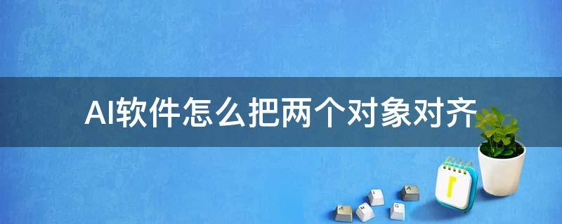 AI软件怎么把两个对象对齐 AI对象对齐