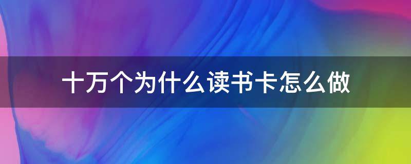 十万个为什么读书卡怎么做（十万个为什么读书卡怎么做四年级）