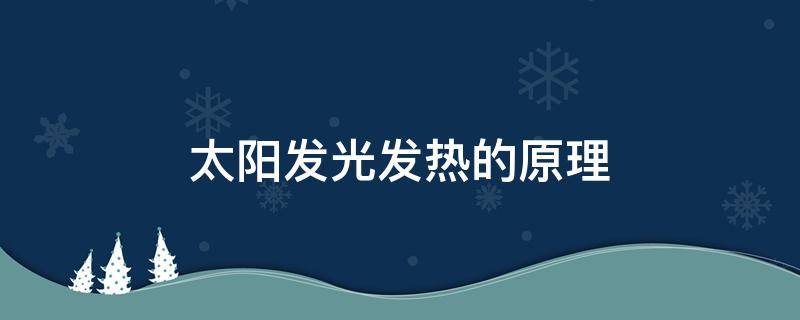 太阳发光发热的原理 太阳发光发热的原理 百度百科