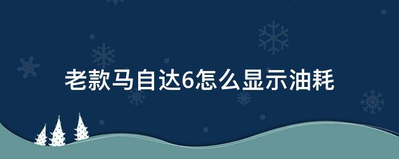 老款马自达6怎么显示油耗（马自达6如何显示油耗）