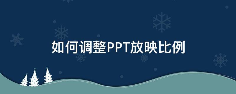 如何调整PPT放映比例（ppt的放映比例怎么调）