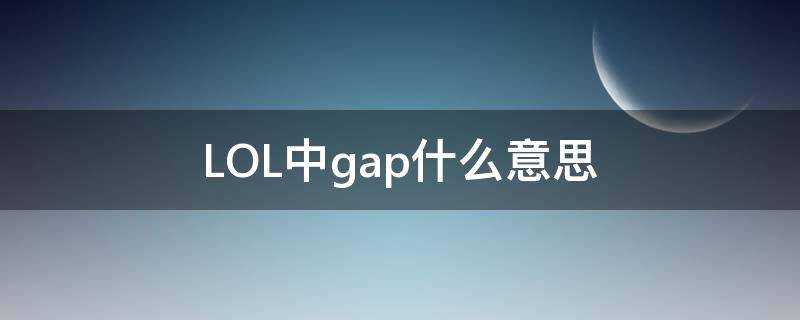 LOL中gap什么意思（lol中的gap）