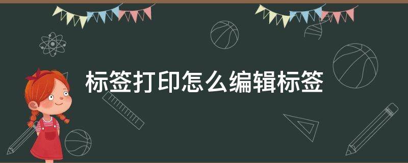 标签打印怎么编辑标签 标签打印怎么编辑标签大小