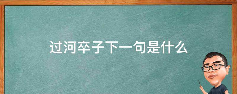 过河卒子下一句是什么（过河的卒子下一句是什么）