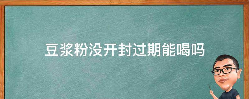 豆浆粉没开封过期能喝吗（豆浆粉独立包装的过期了能喝吗）