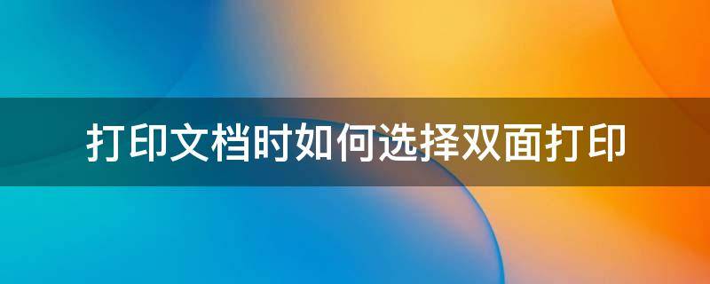 打印文档时如何选择双面打印 打印选项双面打印