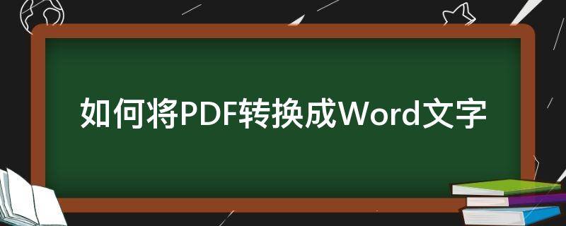 如何将PDF转换成Word文字（怎么把PDF转换成word文字格式）