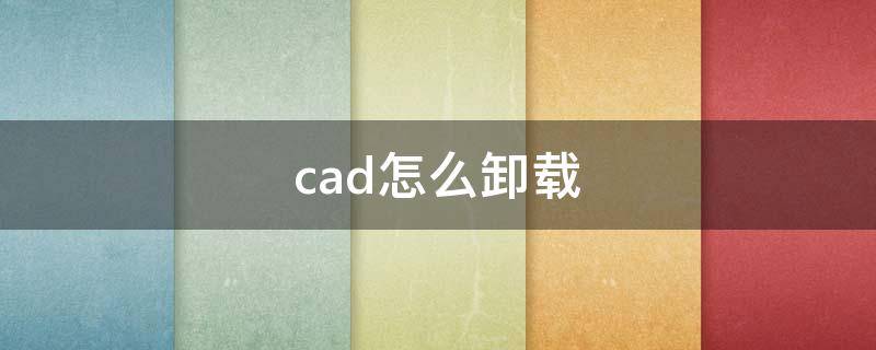 cad怎么卸载（cad怎么卸载干净win10）