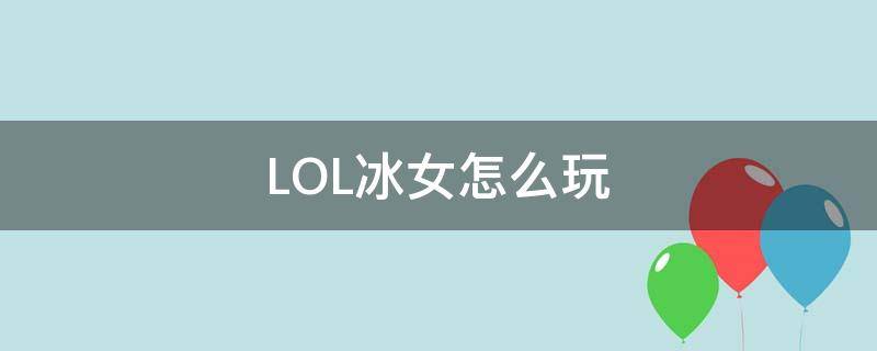 LOL冰女怎么玩（lol谁打冰女好打）