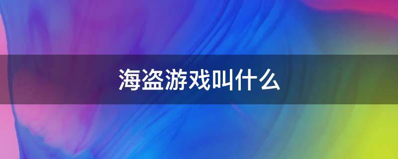 海盗游戏叫什么 海盗船的那个游戏叫什么