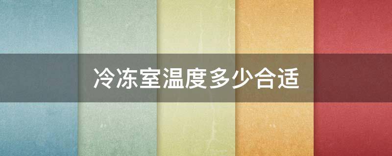 冷冻室温度多少合适 容声冰箱冷冻室温度多少合适