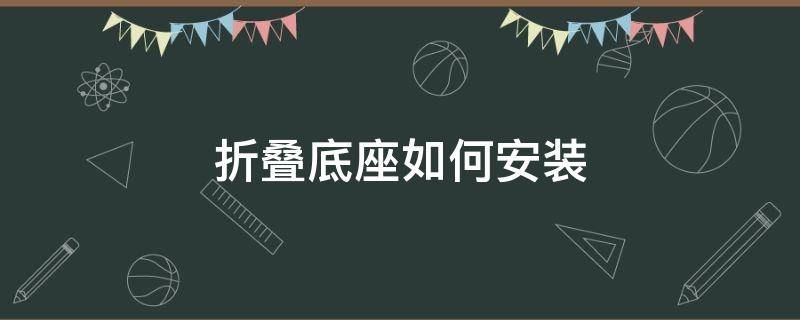 折叠底座如何安装（旋转座椅底座怎么安装）