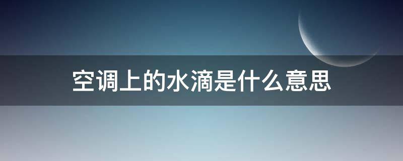 空调上的水滴是什么意思（空调水滴表示什么）