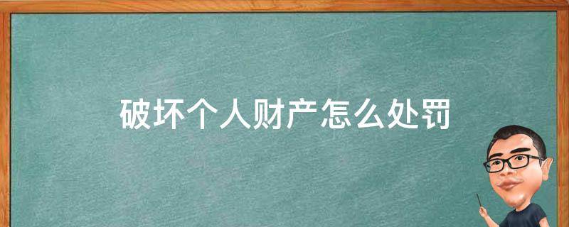 破坏个人财产怎么处罚（破坏个人财产是什么罪）