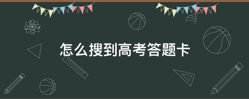 怎么搜到高考答题卡 怎样能看到高考答题卡