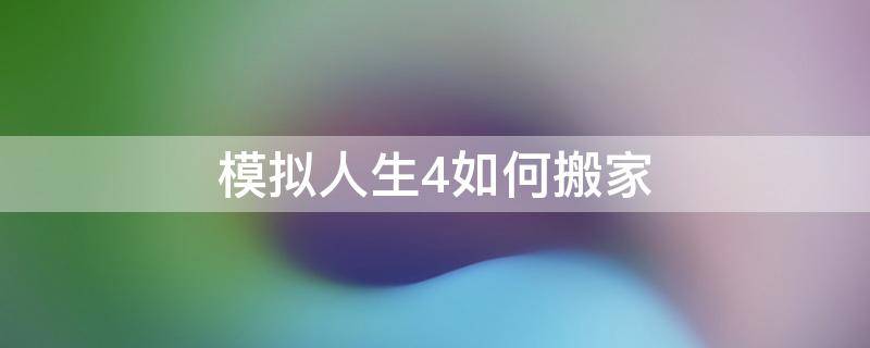 模拟人生4如何搬家（模拟人生4如何搬家不带走家具）