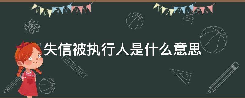 失信被执行人是什么意思 企查查显示失信被执行人是什么意思