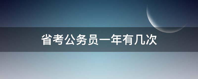 省考公务员一年有几次（省考公务员一年有几次机会）