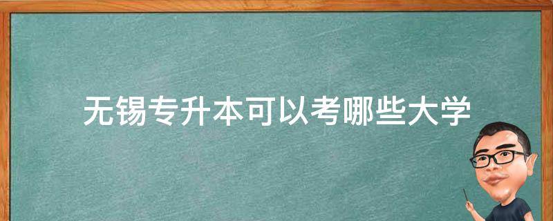 无锡专升本可以考哪些大学 无锡学院是专升本吗