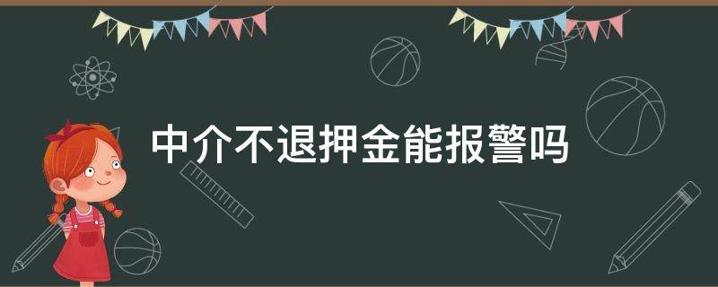 中介不退押金能报警吗（中介公司不退押金可以报警吗）