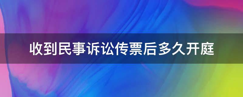 收到民事诉讼传票后多久开庭（民事诉讼拿到传票后多久开庭）