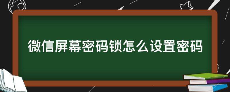 微信屏幕密码锁怎么设置密码 微信屏幕密码锁怎么设置密码oppo