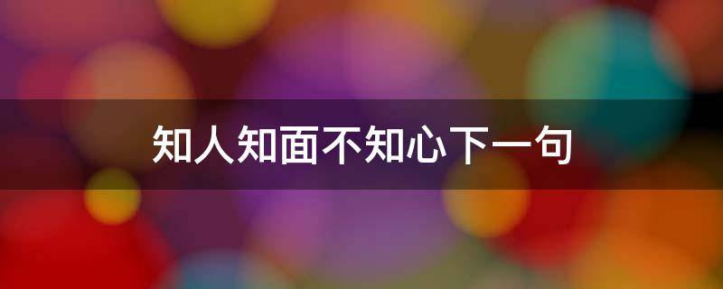 知人知面不知心下一句 知人知面不知心下一句是什么