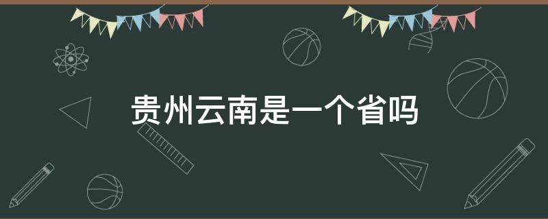 贵州云南是一个省吗（云南省包括贵州吗）