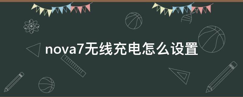 nova7无线充电怎么设置（nova7怎么开启无线充电）