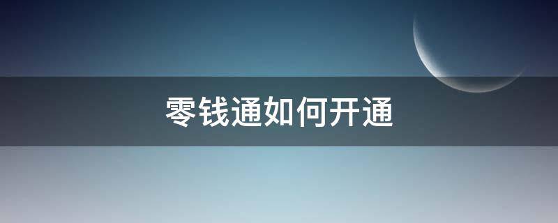 零钱通如何开通 零钱通如何开通?