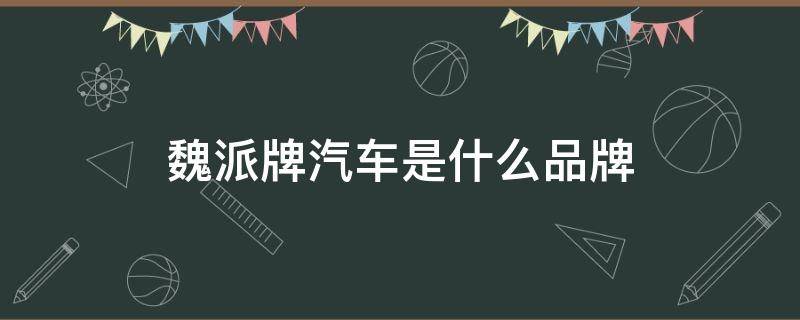 魏派牌汽车是什么品牌（魏派汽车是什么旗下的汽车）