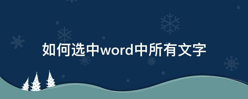 如何选中word中所有文字（怎么选中word中所有文字）