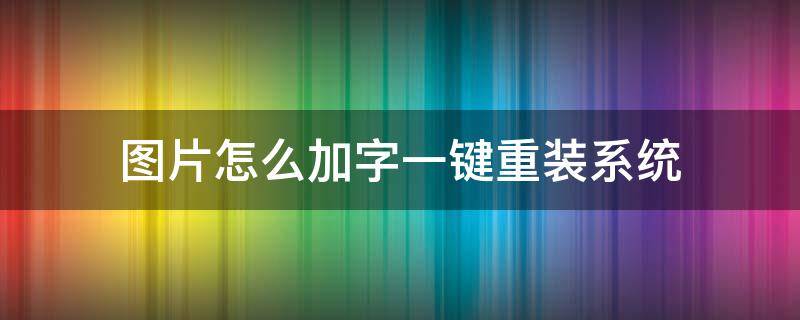 图片怎么加字一键重装系统