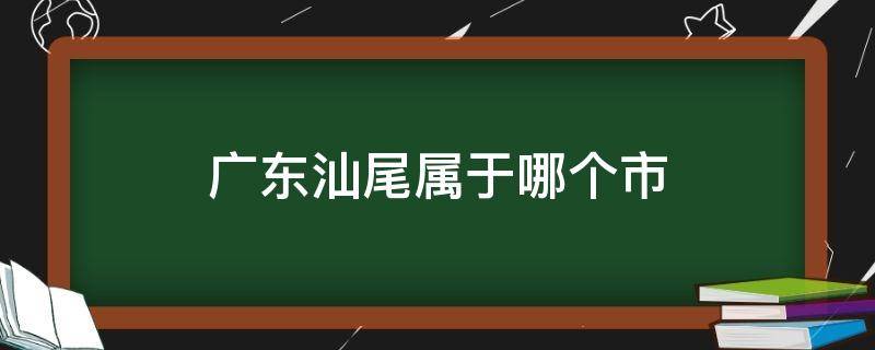 广东汕尾属于哪个市 汕尾属于哪个省市