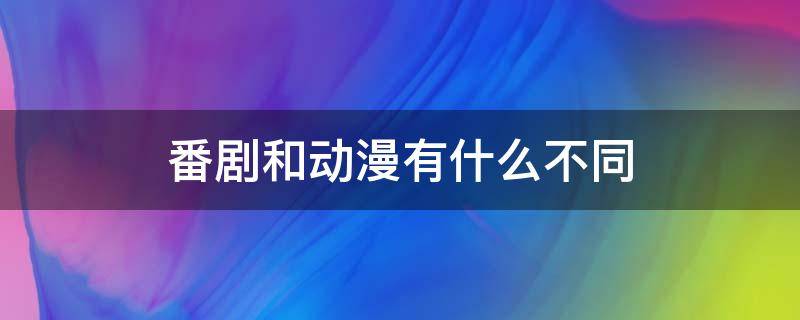 番剧和动漫有什么不同（番剧与动漫的区别）