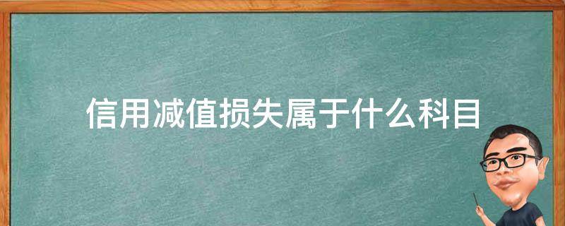 信用减值损失属于什么科目 信用减值损失属于什么科目?