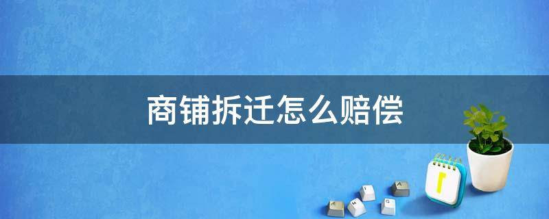 商铺拆迁怎么赔偿 商铺拆迁怎么赔偿商户